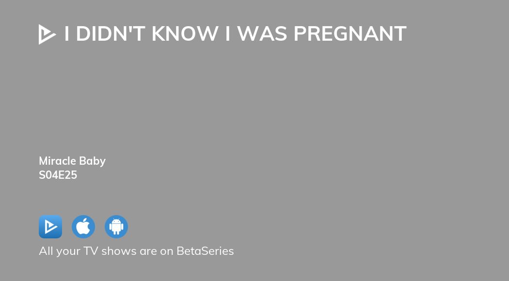 Watch I Didn T Know I Was Pregnant Season 4 Episode 25 Streaming Online Betaseries Com