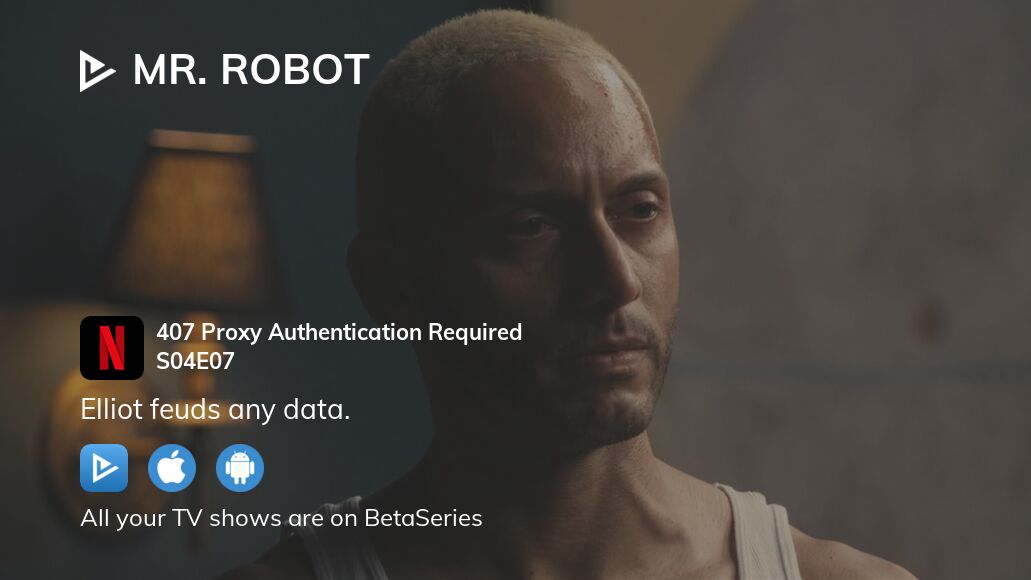 Mr. Robot  Season 4, Episode 7 Feedback: 407 Proxy Authentication  Required 